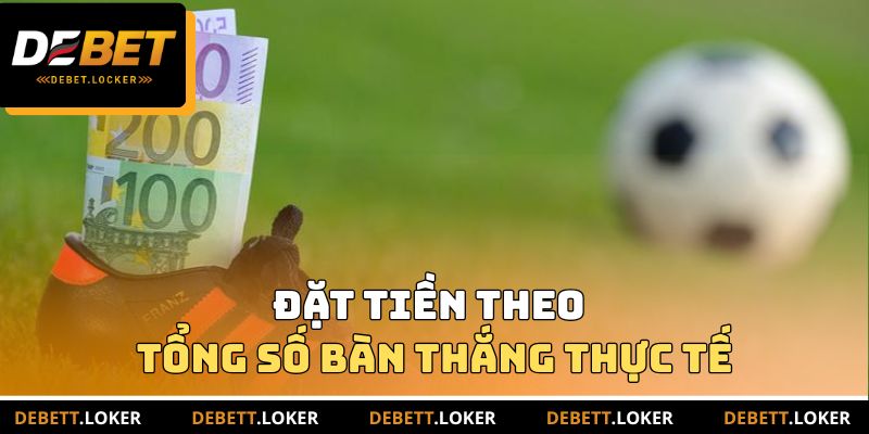 Đặt tiền theo tổng số bàn thắng thực tế